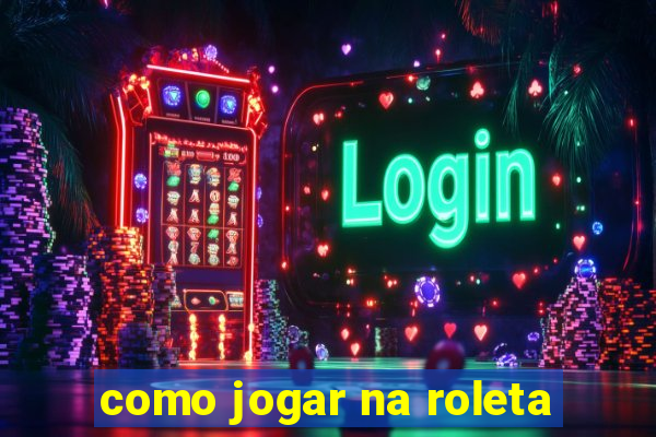 como jogar na roleta